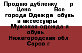 Продаю дубленку 52-54р › Цена ­ 7 000 - Все города Одежда, обувь и аксессуары » Мужская одежда и обувь   . Нижегородская обл.,Саров г.